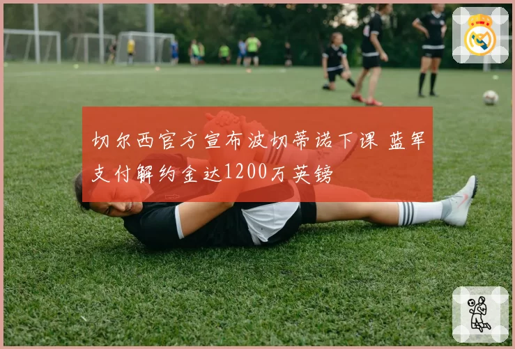 切尔西官方宣布波切蒂诺下课 蓝军支付解约金达1200万英镑