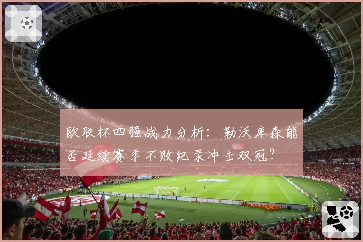 欧联杯四强战力分析：勒沃库森能否延续赛季不败纪录冲击双冠？
