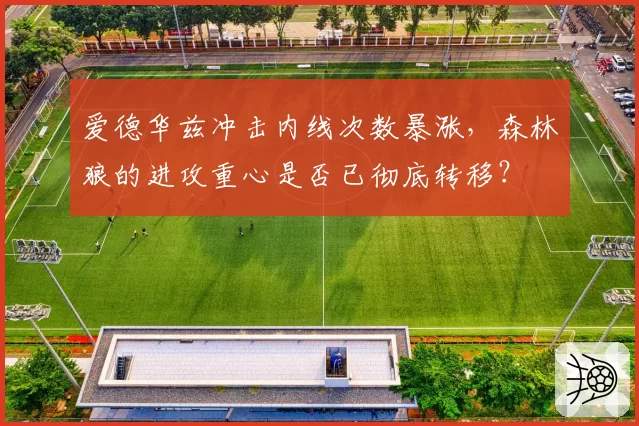 爱德华兹冲击内线次数暴涨，森林狼的进攻重心是否已彻底转移？