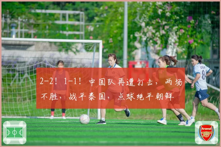 2-2！1-1！中国队再遭打击，两场不胜，战平泰国，点球绝平朝鲜
