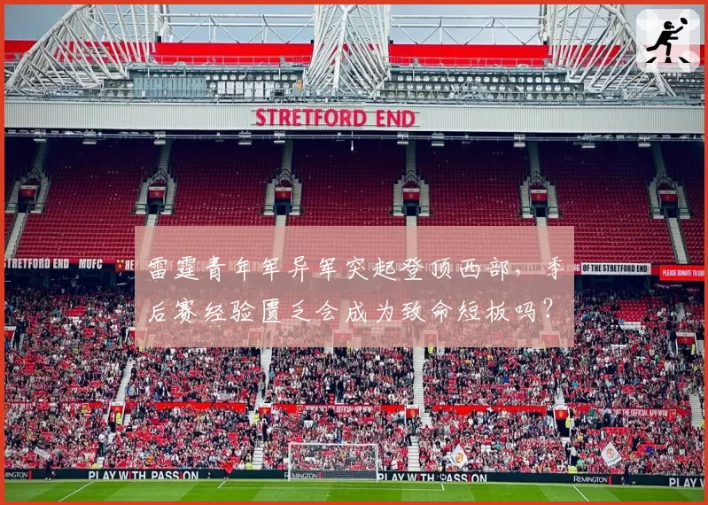 雷霆青年军异军突起登顶西部，季后赛经验匮乏会成为致命短板吗？